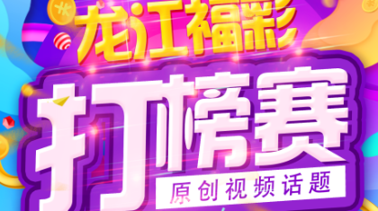 龙江福彩原创视频话题打榜赛8月1日上线