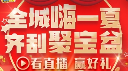 【看直播 赢好礼】全城嗨一夏，齐刮聚宝盆