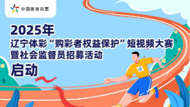 辽宁体彩启动2025年“购彩者权益保护”短视频大赛暨社会监督员招募活动